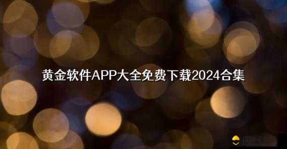 黄金网站 APP 在线看：畅享极致视觉盛宴